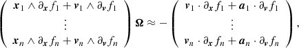 Mathematical equation: $$ \begin{aligned} \left( \begin{array}{c} \boldsymbol{x}_1 \wedge \partial _{\boldsymbol{x}}f_1 + \boldsymbol{v}_1 \wedge \partial _{\boldsymbol{v}}f_1 \\ \vdots \\ \boldsymbol{x}_n \wedge \partial _{\boldsymbol{x}}f_n + \boldsymbol{v}_n \wedge \partial _{\boldsymbol{v}}f_n \end{array} \right) \boldsymbol{\Omega } \approx -\left( \begin{array}{c} \boldsymbol{v}_1 \cdot \partial _{\boldsymbol{x}}f_1 + \boldsymbol{a}_1 \cdot \partial _{\boldsymbol{v}}f_1 \\ \vdots \\ \boldsymbol{v}_n \cdot \partial _{\boldsymbol{x}}f_n + \boldsymbol{a}_n \cdot \partial _{\boldsymbol{v}}f_n \end{array} \right) , \end{aligned} $$