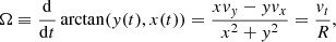 Mathematical equation: $$ \begin{aligned} \Omega \equiv {\mathrm{d}\over \mathrm{d}t}\arctan ({y}(t),x(t)) = {x {v}_{y} - {y} {v}_x \over x^2+{y}^2} = {{v}_t \over R}, \end{aligned} $$