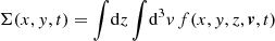 Mathematical equation: $$ \begin{aligned} \Sigma (x,y,t) = \int \! \mathrm{d}z \int \!\mathrm{d}^3v \, f(x,y,z,\boldsymbol{v}, t) \end{aligned} $$
