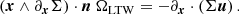 Mathematical equation: $$ \begin{aligned} \left(\boldsymbol{x} \wedge \partial _{\boldsymbol{x}}\Sigma \right)\cdot \boldsymbol{n} \ \Omega _\mathrm{LTW} = - \partial _{\boldsymbol{x}}\cdot \left( \Sigma {\boldsymbol{u}}\right). \end{aligned} $$