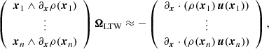 Mathematical equation: $$ \begin{aligned} \left( \begin{array}{c} {\boldsymbol{x}}_1 \wedge \partial _{\boldsymbol{x}}\rho ({\boldsymbol{x}}_1) \\ \vdots \\ {\boldsymbol{x}}_n \wedge \partial _{\boldsymbol{x}}\rho ({\boldsymbol{x}}_n) \end{array} \right) \boldsymbol{\Omega }_\mathrm{LTW} \approx - \left( \begin{array}{c} \partial _{\boldsymbol{x}}\cdot \left( \rho ({\boldsymbol{x}}_1)\,{{\boldsymbol{u}}}({\boldsymbol{x}}_1)\right)\\ \vdots \\ \partial _{\boldsymbol{x}}\cdot \left( \rho ({\boldsymbol{x}}_n)\,{{\boldsymbol{u}}}({\boldsymbol{x}}_n)\right) \end{array} \right) , \end{aligned} $$