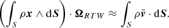 Mathematical equation: $$ \begin{aligned} \left(\int _S \rho {\boldsymbol{x}} \wedge \mathrm{d}{\boldsymbol{S}} \right) \cdot {\boldsymbol{\Omega }}_{RTW} \approx \int _S \rho \bar{\boldsymbol{v}} \cdot \mathrm{d}{\boldsymbol{S}} . \end{aligned} $$