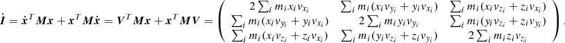 Mathematical equation: $$ \begin{aligned} \dot{\boldsymbol{I}} = \dot{\boldsymbol{x}}^T {\boldsymbol{M}} {\boldsymbol{x}} + {\boldsymbol{x}}^T {\boldsymbol{M}} \dot{\boldsymbol{x}} = {\boldsymbol{V}}^T {\boldsymbol{M}} {\boldsymbol{x}} + {\boldsymbol{x}}^T {\boldsymbol{M}} {\boldsymbol{V}} = \left( \begin{array}{ccc} 2 \sum _i m_i x_i v_{x_i}&\sum _i m_i (x_i v_{y_i} + y_i v_{x_i})&\sum _i m_i (x_i v_{z_i} + z_i v_{x_i} ) \\ \sum _i m_i (x_i v_{y_i} + y_i v_{x_i})&2\sum _i m_i y_i v_{y_i}&\sum _i m_i (y_i v_{z_i} + z_i v_{y_i} ) \\ \sum _i m_i (x_i v_{z_i} + z_i v_{x_i} )&\sum _i m_i (y_i v_{z_i} + z_i v_{y_i} )&2 \sum _i m_i z_i v_{z_i} \end{array} \right) . \end{aligned} $$
