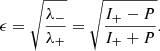 Mathematical equation: $$ \begin{aligned} \epsilon = \sqrt{\lambda _- \over \lambda _+} = \sqrt{I_+-P \over I_++P}. \end{aligned} $$