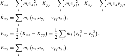 Mathematical equation: $$ \begin{aligned} K_{xx}&= \sum _i m_i {v_x}_i^2, \quad K_{yy} = \sum _i m_i {v_y}_i^2, \quad K_{xy} = \sum _i m_i {v_x}{v_y}_i, \nonumber \\ \dot{K}_{xy}&= \sum _i m_i \left({v_x}_i {a_y}_i+{v_y}_i{a_x}_i\right), \nonumber \\ E_{xy}&= {1\over 2}\left(K_{xx} - K_{yy}\right) = {1\over 2} \sum _i m_i \left({v_x}_i^2-{v_y}_i^2\right), \nonumber \\ \dot{E}_{xy}&= \sum _i m_i \left( {v_x}_i {a_x}_i - {v_y}_i {a_y}_i\right), \end{aligned} $$