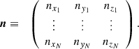 Mathematical equation: $$ \begin{aligned} {\boldsymbol{n}}&\equiv&\left( \begin{array}{ccc} n_{x_1}&n_{y_1}&n_{z_1} \\ \vdots&\vdots&\vdots \\ n_{x_N}&n_{y_N}&n_{z_N} \end{array} \right) . \end{aligned} $$