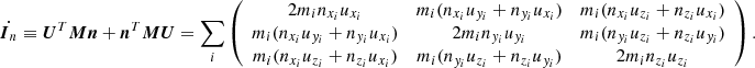 Mathematical equation: $$ \begin{aligned} \dot{\boldsymbol{I}_n} \equiv {\boldsymbol{U}}^T {\boldsymbol{M}} {\boldsymbol{n}} + {\boldsymbol{n}}^T {\boldsymbol{M}} {\boldsymbol{U}} = \sum _i\left( \begin{array}{ccc} 2 m_i n_{x_i}u_{x_i}&m_i (n_{x_i}u_{y_i} + n_{y_i}u_{x_i})&m_i (n_{x_i}u_{z_i} + n_{z_i}u_{x_i}) \\ m_i (n_{x_i}u_{y_i} + n_{y_i}u_{x_i})&2 m_in_{y_i}u_{y_i}&m_i (n_{y_i}u_{z_i} + n_{z_i}u_{y_i}) \\ m_i (n_{x_i}u_{z_i} + n_{z_i}u_{x_i})&m_i (n_{y_i}u_{z_i} + n_{z_i}u_{y_i})&2m_i n_{z_i}u_{z_i} \end{array} \right) . \end{aligned} $$