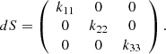 Mathematical equation: $$ \begin{aligned} dS = \left( \begin{array}{ccc} k_{11}&0&0 \\ 0&k_{22}&0 \\ 0&0&k_{33} \end{array} \right). \end{aligned} $$