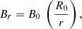 Mathematical equation: $$ \begin{aligned} B_{r} = B_{0}~\left(\frac{R_{0}}{r}\right) \text{,} \end{aligned} $$