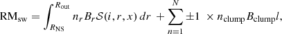 Mathematical equation: $$ \begin{aligned} \mathrm{RM_{\rm sw}} = \int _{R_{\rm NS}}^{R_{\rm out}} n_{r}B_{r}\mathcal{S} (i, r, x)\, dr\, + \sum _{n=1}^{N} \pm 1 ~\times n_{\rm clump}B_{\rm clump}l, \end{aligned} $$