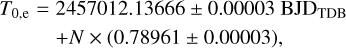 Mathematical equation: $ \matrix{ {{T_{{\rm{0,e}}}} = 2457012.13666 \pm 0.00003\,{\rm{BJ}}{{\rm{D}}_{{\rm{TDB}}}}} \cr { + N \times \left( {0.78961 \pm 0.00003} \right),} \cr } $