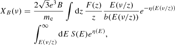 Mathematical equation: $$ \begin{aligned}&X_B(\nu ) = \frac{2\sqrt{3}e^3 B}{m_{\rm e}}\int \mathrm{d}z\, \frac{F(z)}{z}\frac{E(\nu /z)}{b(E(\nu /z))}e^{-\eta (E(\nu /z))} \nonumber \\&\qquad \qquad \quad \int _{E(\nu /z)}^\infty \mathrm{d}E\, S(E)e^{\eta (E)}, \end{aligned} $$