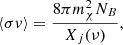 Mathematical equation: $$ \begin{aligned} \langle \sigma v\rangle = \frac{8\pi m_\chi ^2 N_B}{X_j(\nu )}, \end{aligned} $$