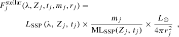 Mathematical equation: $$ \begin{aligned} \begin{aligned} F_j^\mathrm{stellar}(\lambda , Z_j, t_j, m_j, r_j)&= \\ L_{\mathrm{SSP}}\,(\lambda ,\, Z_j,\, t_j)&\times \frac{m_j}{\mathrm{ML}_{\mathrm{SSP}}(Z_j,\, t_j)} \times \frac{L_{\odot }}{4\pi r_j^2}\,\,\,, \end{aligned} \end{aligned} $$