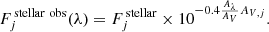 Mathematical equation: $$ \begin{aligned} F_j^\mathrm{\,stellar\,\,obs}(\lambda ) = F_j^\mathrm{\,stellar}\times 10^{-0.4 \frac{A_{\lambda }}{A_V} A_{V,j}}. \end{aligned} $$