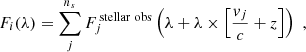 Mathematical equation: $$ \begin{aligned} F_i(\lambda ) = \sum _{j}^{n_s} F_j^\mathrm{\,stellar\,\,obs}\left(\lambda + \lambda \times \left[\frac{v_j}{c}+z\right]\right) \,\,, \end{aligned} $$