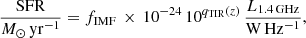 Mathematical equation: $$ \begin{aligned} \frac{\mathrm{SFR}}{M_\odot \,\mathrm{yr}^{-1}} = f_{\rm IMF}\,\times \,10^{-24}\,10^{q_{\rm TIR}(z)}\,\frac{L_{\rm 1.4\,GHz}}{\mathrm{W\,Hz^{-1}}}, \end{aligned} $$
