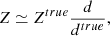 Mathematical equation: $$ \begin{aligned} Z \simeq Z^{true}\frac{d}{d^{true}} ,\end{aligned} $$