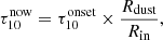Mathematical equation: $$ \begin{aligned} \tau _{10}^\mathrm{now}=\tau _{10}^\mathrm{onset}\times {{R}_{\rm dust}\over {{R}_{\rm in}}} , \end{aligned} $$