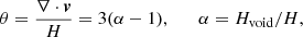 Mathematical equation: $$ \begin{aligned} \theta = {\displaystyle \nabla \cdot {\boldsymbol{v}} \over \displaystyle H} = 3 (\alpha -1),\qquad \alpha = H_{\rm void}/H, \end{aligned} $$