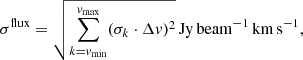 Mathematical equation: $$ \begin{aligned} \sigma ^\mathrm{flux} = \sqrt{\sum _{k = { v}_{\rm min}}^{{ v}_{\rm max}} (\sigma _k \cdot \Delta { v})^2}\,\mathrm{Jy\,beam^{-1}\,km\,s^{-1}},\end{aligned} $$