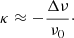 Mathematical equation: $$ \begin{aligned} \kappa \approx - \frac{\Delta \nu }{\nu _0}\cdot \end{aligned} $$