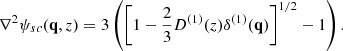 Mathematical equation: $$ \begin{aligned} \nabla ^{2}\psi _{sc}({\mathbf{q}},z)=3\left( \left[1-\frac{2}{3}D^{(1)}(z)\delta ^{(1)}({\mathbf{q}})\right]^{1/2}-1\right). \end{aligned} $$