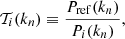 Mathematical equation: $$ \begin{aligned} \mathcal{T} _{i}(k_{n})\equiv \frac{P_{\rm ref}(k_{n})}{P_{i}(k_{n})}, \end{aligned} $$