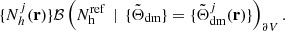 Mathematical equation: $$ \begin{aligned} \{ N_{h}^{j}({\mathbf{r}}) \} \mathcal{B} \left( N_{\rm h}^{\mathrm{ref}}\, \mid \, \{ \tilde{\Theta }_{\rm dm}\} = \{ \tilde{\Theta }_{\rm dm}^{j}({\mathbf{r}})\}\right)_{\partial V}. \end{aligned} $$