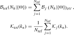Mathematical equation: $$ \begin{aligned} \mathcal{B} _{\rm tot}(N_{h}|\{\Theta \})&=\sum _{j=1}^{N_{\rm ref}}\mathcal{B} _{j} \left( N_{h}|\{\Theta \} \right) _{\partial V}, \nonumber \\ \mathcal{K} _{\rm tot}(k_{n})&=\frac{1}{N_{\rm ref}}\sum _{j=1}^{N_{\rm ref}}\mathcal{K} _{j}(k_{n}). \end{aligned} $$