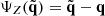 Mathematical equation: $ \Psi_{Z}(\tilde{{\mathbf{q}}})=\tilde{{\mathbf{q}}}-{\mathbf{q}} $