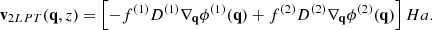 Mathematical equation: $$ \begin{aligned} \nonumber {\mathbf{v}}_{2LPT}({\mathbf{q}},z)=\left[-f^{(1)}D^{(1)}\nabla _{{\mathbf{q}}}\phi ^{(1)}({\mathbf{q}})+f^{(2)}D^{(2)}\nabla _{{\mathbf{q}}}\phi ^{(2)}({\mathbf{q}})\right]Ha. \end{aligned} $$