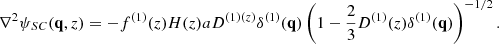 Mathematical equation: $$ \begin{aligned} \nonumber \nabla ^{2}\psi _{SC}({\mathbf{q}},z)=-f^{(1)}(z)H(z)aD^{(1)(z)}\delta ^{(1)}({\mathbf{q}}) \left(1-\frac{2}{3}D^{(1)}(z)\delta ^{(1)}({\mathbf{q}}) \right)^{-1/2}. \end{aligned} $$