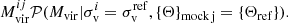 Mathematical equation: $$ \begin{aligned} M^{ij}_{\rm vir}\mathcal{P} (M_{\rm vir}|\sigma ^{i}_{\rm v}=\sigma ^\mathrm{ref}_{\rm v},\{\Theta \}_{\rm mock\,j}=\{\Theta _{\rm ref}\}). \end{aligned} $$