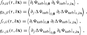 Mathematical equation: $$ \begin{aligned}&f_{b, ik}(\tau , \delta \mathbf x ) \equiv \left\langle \left. \partial _i {\Psi _{\rm turb}} \right|_{0, \mathbf 0 } \left. \partial _k {\Psi _{\rm turb}} \right|_{\tau , \delta \mathbf x } \right\rangle ~, \nonumber \\&g_{b, jl}(\tau , \delta \mathbf x ) \equiv \left\langle \left. \partial _j \Delta {\Psi _{\rm turb}} \right|_{0, \mathbf 0 } \left. \partial _l \Delta {\Psi _{\rm turb}} \right|_{\tau , \delta \mathbf x } \right\rangle ~, \nonumber \\&f_{c, il}(\tau , \delta \mathbf x ) \equiv \left\langle \left. \partial _i {\Psi _{\rm turb}} \right|_{0, \mathbf 0 } \left. \partial _l \Delta {\Psi _{\rm turb}} \right|_{\tau , \delta \mathbf x } \right\rangle ~, \nonumber \\&g_{c, jk}(\tau , \delta \mathbf x ) \equiv \left\langle \left. \partial _j \Delta {\Psi _{\rm turb}} \right|_{0, \mathbf 0 } \left. \partial _k {\Psi _{\rm turb}} \right|_{\tau , \delta \mathbf x } \right\rangle ~, \end{aligned} $$