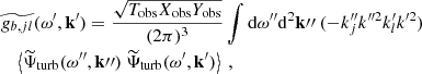 Mathematical equation: $$ \begin{aligned}&\widetilde{g_{b, jl}}(\omega ^{\prime }, \mathbf{k }^{\prime }) = \dfrac{\sqrt{T_{\rm obs} X_{\rm obs} Y_{\rm obs}}}{(2\pi )^3} \displaystyle \int \mathrm{d} \omega ^{\prime \prime } \mathrm{d} ^2\mathbf k {\prime \prime }~ (-k_j^{\prime \prime } k^{\prime \prime 2} k_l^{\prime } k^{\prime 2}) \nonumber \\&\quad \left\langle {\widetilde{\Psi }_{\rm turb}}(\omega ^{\prime \prime }, \mathbf k {\prime \prime }) ~ {\widetilde{\Psi }_{\rm turb}}(\omega ^{\prime }, \mathbf{k }^{\prime }) \right\rangle ~, \end{aligned} $$