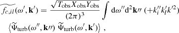 Mathematical equation: $$ \begin{aligned}&\widetilde{f_{c, il}}(\omega ^{\prime }, \mathbf{k }^{\prime }) = \dfrac{\sqrt{T_{\rm obs} X_{\rm obs} Y_{\rm obs}}}{(2\pi )^3} \displaystyle \int \mathrm{d} \omega ^{\prime \prime } \mathrm{d} ^2\mathbf k {\prime \prime }~ (+k_i^{\prime \prime } k_l^{\prime } k^{\prime 2}) \nonumber \\&\quad \left\langle {\widetilde{\Psi }_{\rm turb}}(\omega ^{\prime \prime }, \mathbf k {\prime \prime }) ~ {\widetilde{\Psi }_{\rm turb}}(\omega ^{\prime }, \mathbf{k }^{\prime }) \right\rangle ~, \end{aligned} $$