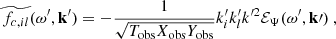 Mathematical equation: $$ \begin{aligned}&\widetilde{f_{c, il}}(\omega ^{\prime }, \mathbf{k }^{\prime }) = -\dfrac{1}{\sqrt{T_{\rm obs} X_{\rm obs} Y_{\rm obs}}} k_i^{\prime } k_l^{\prime } k^{\prime 2} {\mathcal{E} _\Psi }(\omega ^{\prime }, \mathbf k \prime )~, \end{aligned} $$
