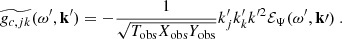 Mathematical equation: $$ \begin{aligned}&\widetilde{g_{c, jk}}(\omega ^{\prime }, \mathbf{k }^{\prime }) = -\dfrac{1}{\sqrt{T_{\rm obs} X_{\rm obs} Y_{\rm obs}}} k_j^{\prime } k_k^{\prime } k^{\prime 2} {\mathcal{E} _\Psi }(\omega ^{\prime }, \mathbf k \prime )~. \end{aligned} $$