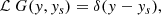 Mathematical equation: $$ \begin{aligned} \mathcal{L} \ G({ y},{ y}_s) = \delta ({ y} - { y}_s), \end{aligned} $$