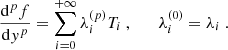 Mathematical equation: $$ \begin{aligned} \dfrac{\mathrm{d} ^p f}{\mathrm{d} { y}^p} = \sum _{i=0}^{+\infty } \lambda _i^{(p)} T_i~, \qquad \lambda _i^{(0)} = \lambda _i~. \end{aligned} $$