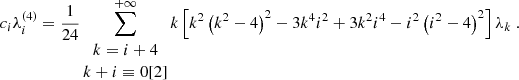 Mathematical equation: $$ \begin{aligned}&c_i \lambda _i^{(4)} = \dfrac{1}{24} \sum _{\begin{matrix} k=i+4 \\ k+i \equiv 0 [2] \end{matrix}}^{+\infty } k \left[ k^2 \left( k^2 - 4 \right)^2 - 3 k^4 i^2 + 3 k^2 i^4 - i^2 \left( i^2 - 4 \right)^2 \right] \lambda _k~. \end{aligned} $$