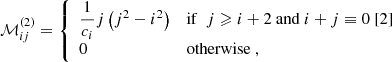 Mathematical equation: $$ \begin{aligned} \mathcal{M} _{ij}^{(2)} = {\left\{ \begin{array}{ll} \dfrac{1}{c_i} j \left( j^2 - i^2 \right)&\mathrm{if} ~~ j \geqslant i+2 ~ \mathrm{and} ~ i+j \equiv 0 ~ [2] \\ 0&\mathrm{otherwise} ~, \end{array}\right.} \end{aligned} $$