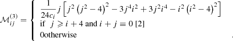 Mathematical equation: $$ \begin{aligned} \mathcal{M} _{ij}^{(3)} = {\left\{ \begin{array}{ll} \dfrac{1}{24 c_i} j \left[ j^2 \left( j^2 - 4 \right)^2 - 3 j^4 i^2 + 3 j^2 i^4 - i^2 \left( i^2 - 4 \right)^2 \right] \\ \mathrm{if} ~~ j \geqslant i+4 ~ \mathrm{and} ~ i+j \equiv 0 ~ [2]&\\ 0 \mathrm{otherwise}&~. \end{array}\right.} \end{aligned} $$