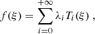 Mathematical equation: $$ \begin{aligned}&f(\xi ) = \sum _{i=0}^{+\infty } \lambda _i T_i(\xi )~, \end{aligned} $$