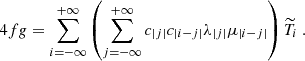 Mathematical equation: $$ \begin{aligned} 4fg = \sum _{i=-\infty }^{+\infty } \left( \sum _{j=-\infty }^{+\infty } c_{|j|} c_{|i-j|} \lambda _{|j|} \mu _{|i-j|} \right) \widetilde{T}_i~. \end{aligned} $$