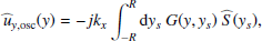 Mathematical equation: $$ \begin{aligned} {\widehat{u}_{{ y},\mathrm{osc}}}({ y})&= -{j} k_x \displaystyle \int _{-R}^R \mathrm{d} { }{ y}_s ~ G({ y},{ y}_s) ~ \widehat{S}({ y}_s), \end{aligned} $$