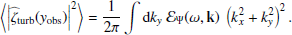 Mathematical equation: $$ \begin{aligned} \left\langle \left| {\widehat{\zeta }_{\rm turb}}({{ y}_{\rm obs}}) \right|^2 \right\rangle&= \dfrac{1}{2\pi } \displaystyle \int \mathrm{d} k_{ y} ~ {\mathcal{E} _\Psi }(\omega , \mathbf k )~ \left(k_x^2+k_{ y}^2 \right)^2. \end{aligned} $$