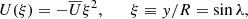 Mathematical equation: $$ \begin{aligned} U(\xi ) = -\overline{U} \xi ^2, \qquad \xi \equiv { y} / R = \sin \lambda , \end{aligned} $$