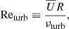 Mathematical equation: $$ \begin{aligned} {\mathrm{Re} _{\rm turb}} \equiv \dfrac{\overline{U} R}{{\nu _{\rm turb}}}, \end{aligned} $$